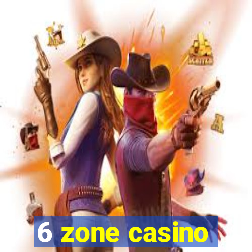 6 zone casino